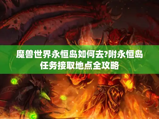 魔兽世界永恒岛如何去?附永恒岛任务接取地点全攻略