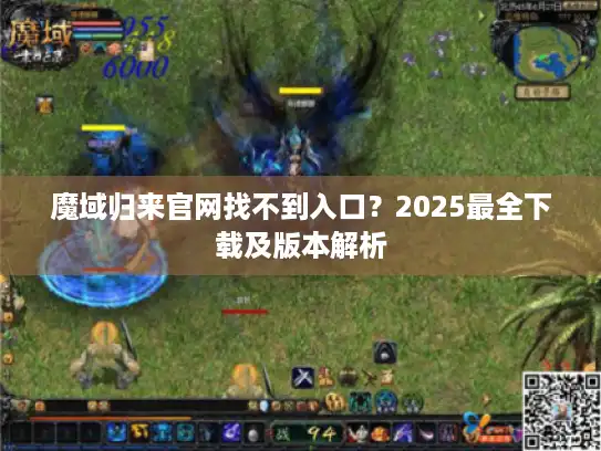 魔域归来官网找不到入口？2025最全下载及版本解析