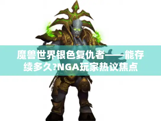 魔兽世界银色复仇者——能存续多久?NGA玩家热议焦点 魔兽世界银色复仇者——能存续多久?NGA玩家热议焦点