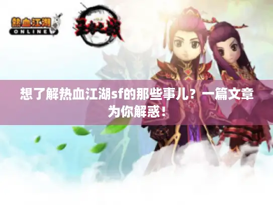 想了解热血江湖sf的那些事儿？一篇文章为你解惑！