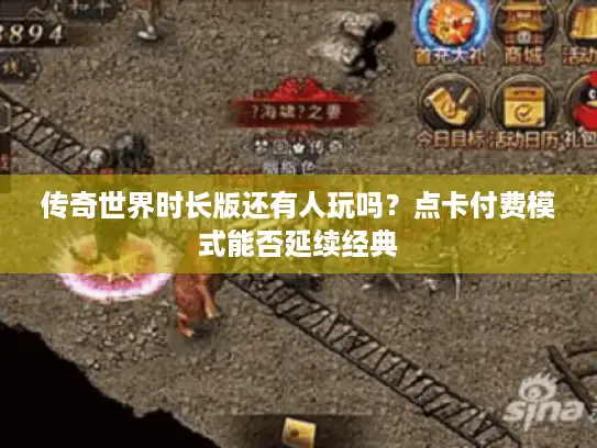 传奇世界时长版还有人玩吗？点卡付费模式能否延续经典