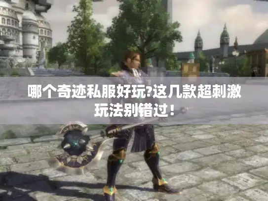 哪个奇迹私服好玩?这几款超刺激玩法别错过！