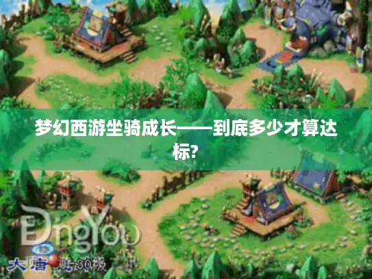 梦幻西游坐骑成长——到底多少才算达标?