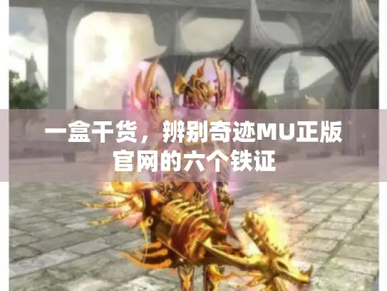 一盒干货，辨别奇迹MU正版官网的六个铁证