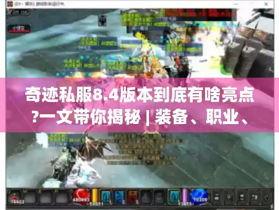 奇迹私服8.4版本到底有啥亮点?一文带你揭秘 | 装备、职业、活动全解析