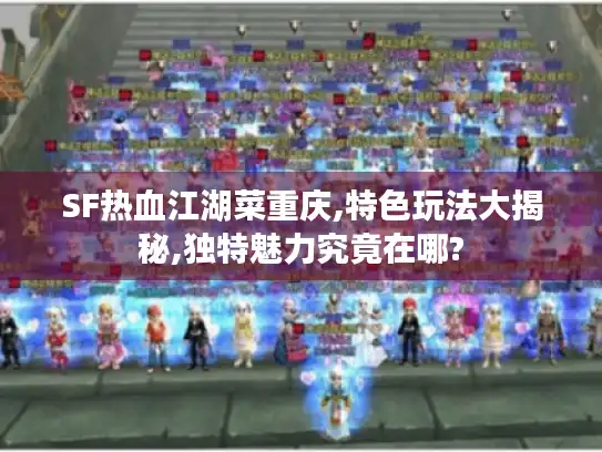 SF热血江湖菜重庆,特色玩法大揭秘,独特魅力究竟在哪?