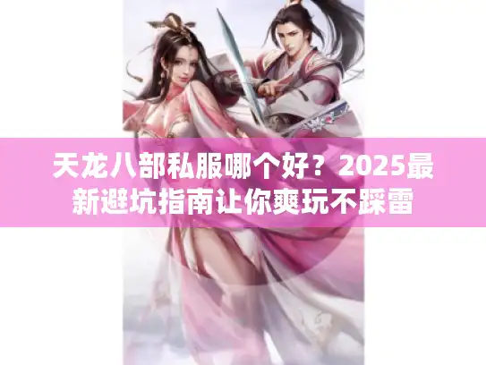 天龙八部私服哪个好?2025最新避坑指南让你爽玩不踩雷 天龙八部私服哪个好?2025最新避坑指南让你爽玩不踩雷
