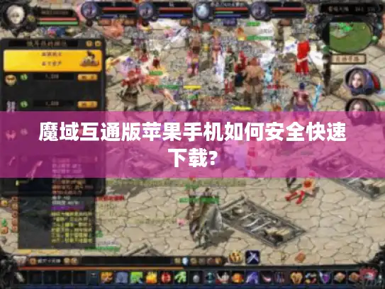 魔域互通版苹果手机如何安全快速下载?