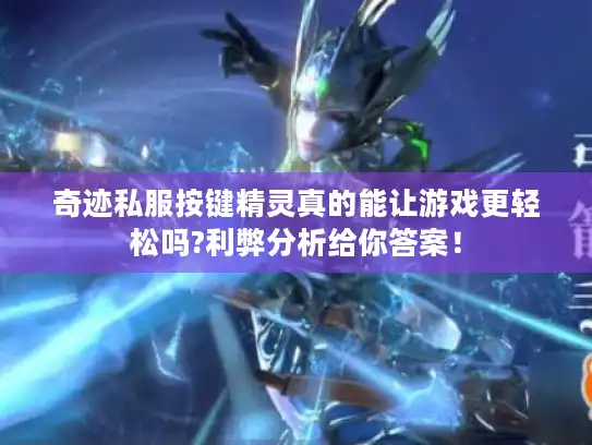 奇迹私服按键精灵真的能让游戏更轻松吗?利弊分析给你答案! 奇迹私服按键精灵真的能让游戏更轻松吗?利弊分析给你答案!