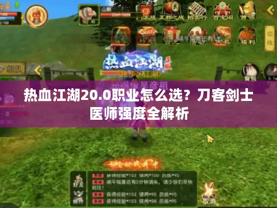 热血江湖20.0职业怎么选？刀客剑士医师强度全解析