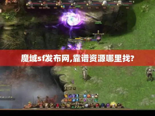魔域sf发布网,靠谱资源哪里找?