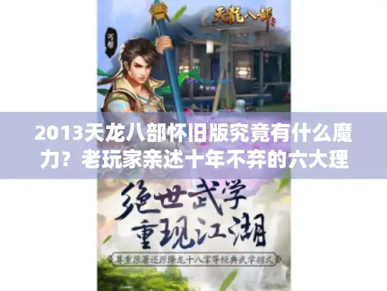 2013天龙八部怀旧版究竟有什么魔力？老玩家亲述十年不弃的六大理由
