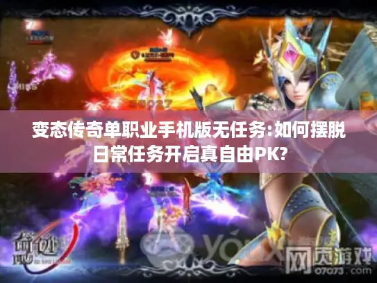 变态传奇单职业手机版无任务:如何摆脱日常任务开启真自由PK?
