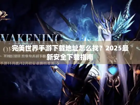 完美世界手游下载地址怎么找？2025最新安全下载指南