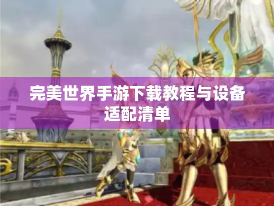 完美世界手游下载教程与设备适配清单