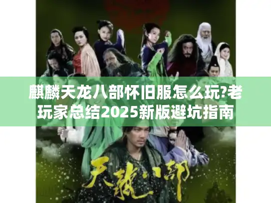 麒麟天龙八部怀旧服怎么玩?老玩家总结2025新版避坑指南