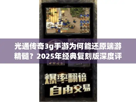光通传奇3g手游为何能还原端游精髓？2025年经典复刻版深度评测
