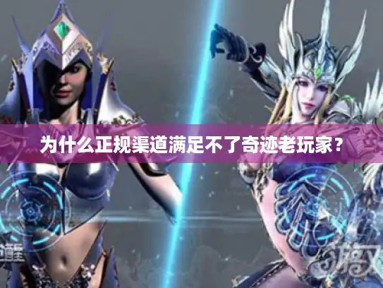 为什么正规渠道满足不了奇迹老玩家？