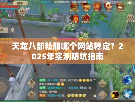 天龙八部私服哪个网站稳定?2025年实测防坑指南 天龙八部私服哪个网站稳定?2025年实测防坑指南