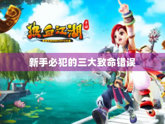 新手必犯的三大致命错误 新手必犯的三大致命错误