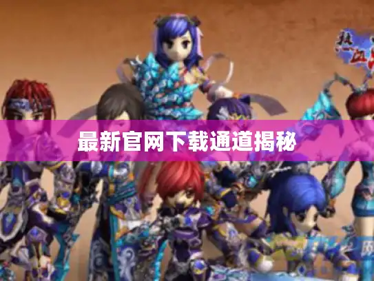 最新官网下载通道揭秘