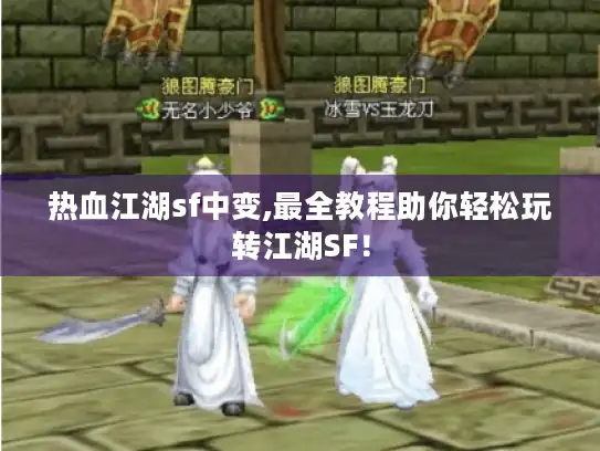 热血江湖sf中变,最全教程助你轻松玩转江湖SF！