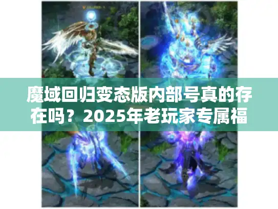 魔域回归变态版内部号真的存在吗？2025年老玩家专属福利曝光