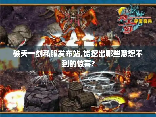 破天一剑私服发布站,能挖出哪些意想不到的惊喜? 破天一剑私服发布站,能挖出哪些意想不到的惊喜?