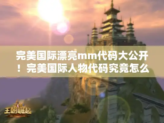 完美国际漂亮mm代码大公开！完美国际人物代码究竟怎么用?