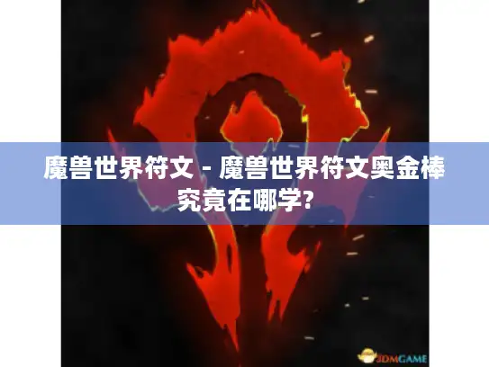 魔兽世界符文 - 魔兽世界符文奥金棒究竟在哪学?