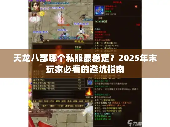 天龙八部哪个私服最稳定?2025年末玩家必看的避坑指南 天龙八部哪个私服最稳定?2025年末玩家必看的避坑指南