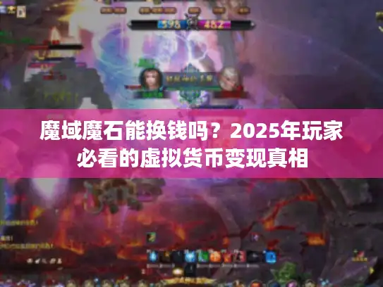 魔域魔石能换钱吗？2025年玩家必看的虚拟货币变现真相