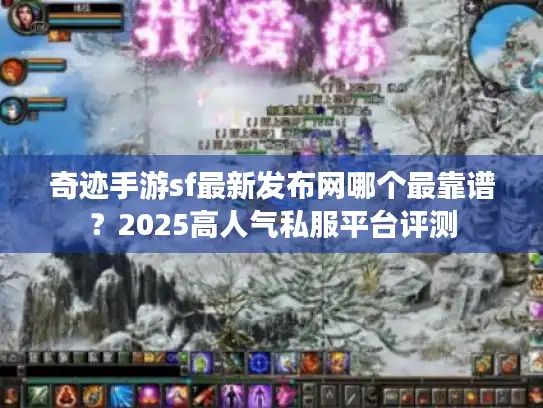 奇迹手游sf最新发布网哪个最靠谱?2025高人气私服平台评测 奇迹手游sf最新发布网哪个最靠谱?2025高人气私服平台评测