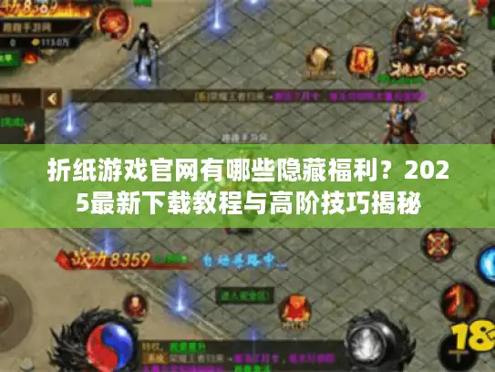 折纸游戏官网有哪些隐藏福利？2025最新下载教程与高阶技巧揭秘