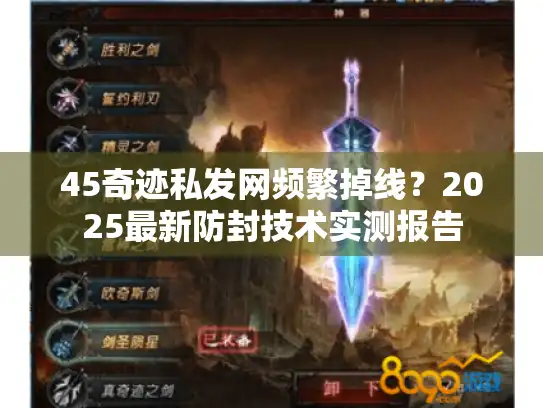 45奇迹私发网频繁掉线？2025最新防封技术实测报告
