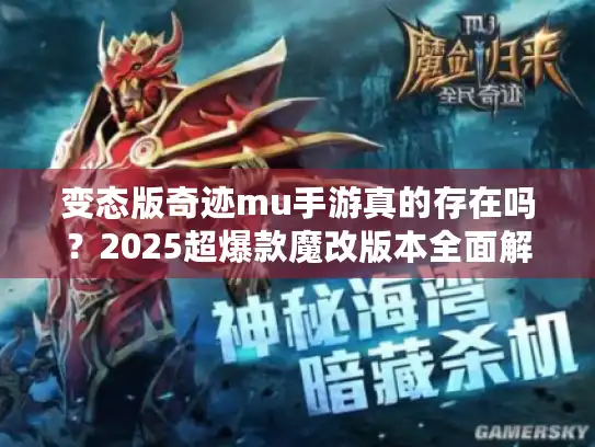 变态版奇迹mu手游真的存在吗？2025超爆款魔改版本全面解析