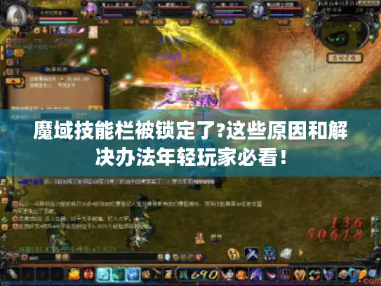魔域技能栏被锁定了?这些原因和解决办法年轻玩家必看! 魔域技能栏被锁定了?这些原因和解决办法年轻玩家必看!