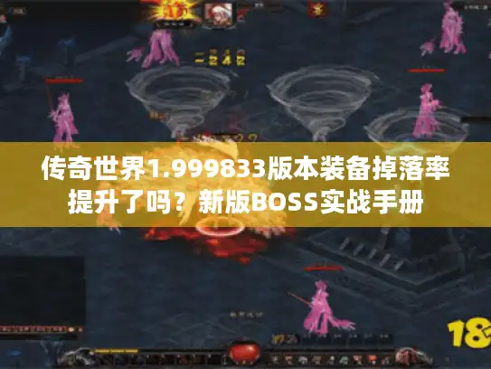 传奇世界1.999833版本装备掉落率提升了吗？新版BOSS实战手册