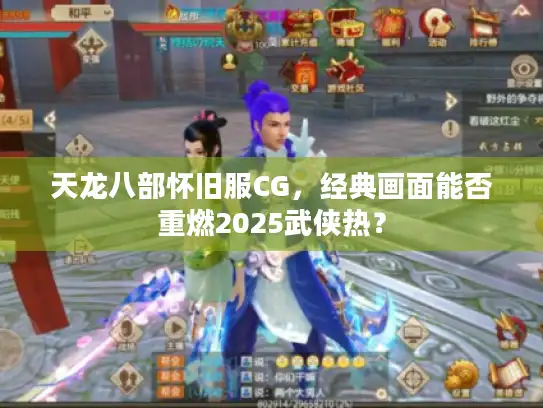 天龙八部怀旧服CG,经典画面能否重燃2025武侠热? 天龙八部怀旧服CG,经典画面能否重燃2025武侠热?