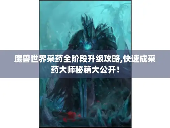 魔兽世界采药全阶段升级攻略,快速成采药大师秘籍大公开！