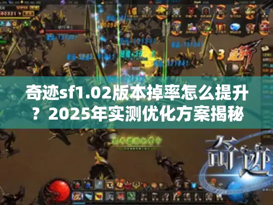 奇迹sf1.02版本掉率怎么提升?2025年实测优化方案揭秘 奇迹sf1.02版本掉率怎么提升?2025年实测优化方案揭秘