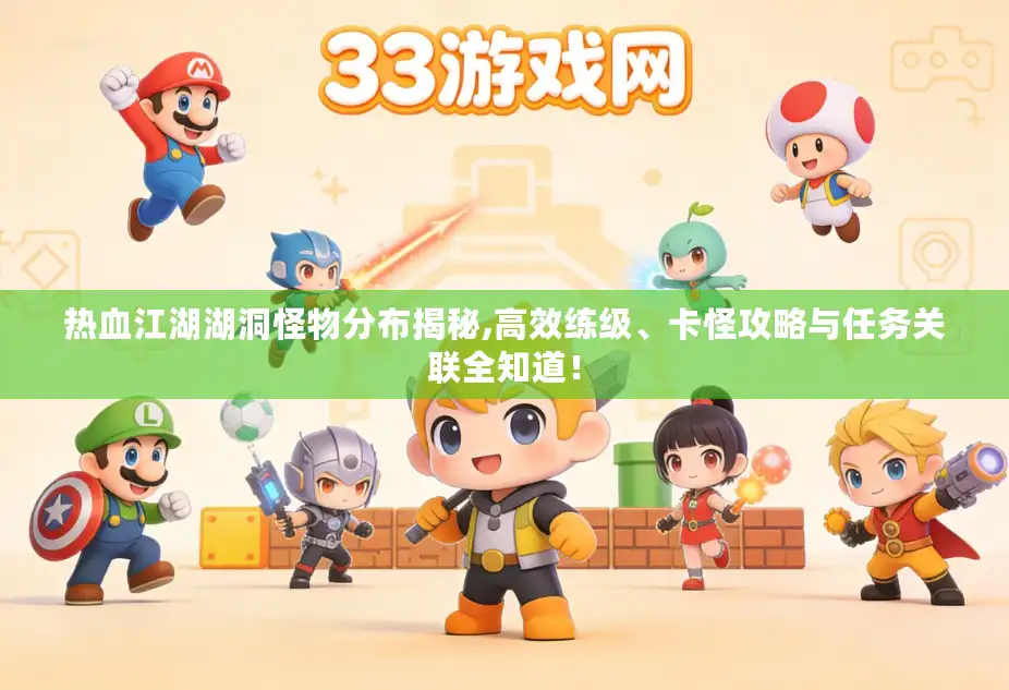 热血江湖湖洞怪物分布揭秘,高效练级、卡怪攻略与任务关联全知道! 热血江湖湖洞怪物分布揭秘,高效练级、卡怪攻略与任务关联全知道!