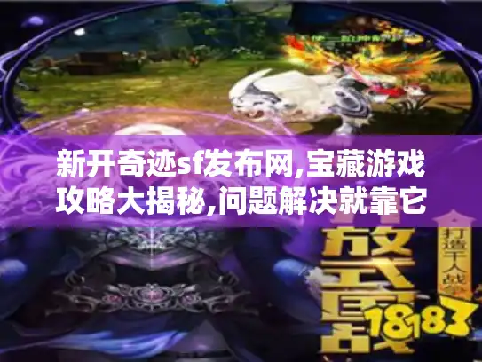 新开奇迹sf发布网,宝藏游戏攻略大揭秘,问题解决就靠它！