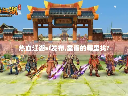 热血江湖sf发布,靠谱的哪里找?