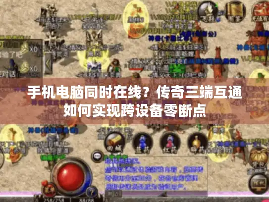 手机电脑同时在线？传奇三端互通如何实现跨设备零断点