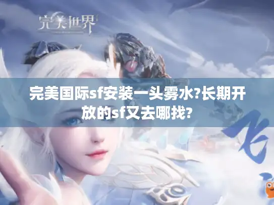 完美国际sf安装一头雾水?长期开放的sf又去哪找?