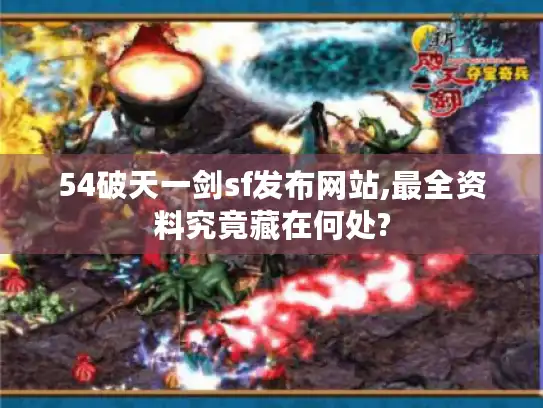 54破天一剑sf发布网站,最全资料究竟藏在何处?