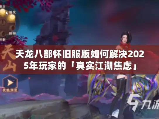 天龙八部怀旧服版如何解决2025年玩家的「真实江湖焦虑」