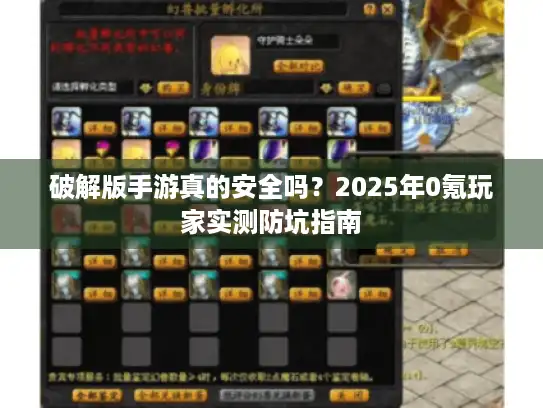 破解版手游真的安全吗？2025年0氪玩家实测防坑指南