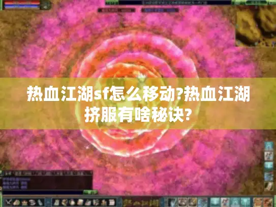 热血江湖sf怎么移动?热血江湖挤服有啥秘诀?